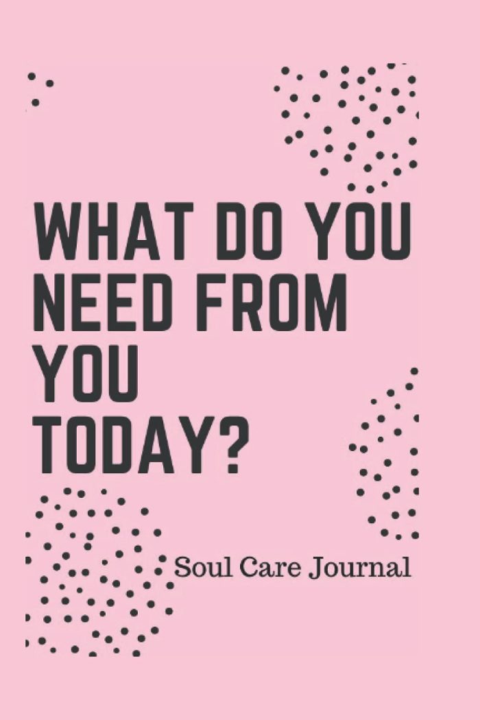 What do you need from you today?: Soul Care Journal Paperback