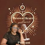 Brown Heart Wellness Podcast  Brown Heart Wellness Podcast